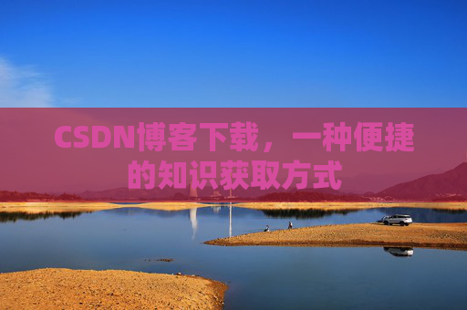 CSDN博客下载，一种便捷的知识获取方式